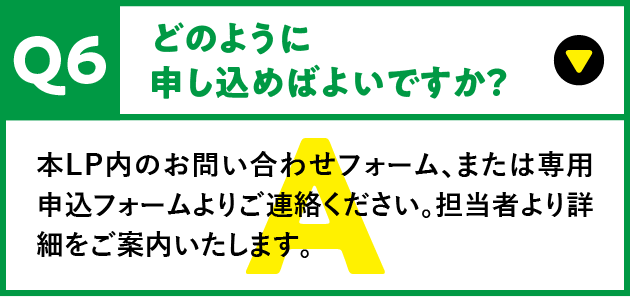本LP内のお問い合わせフォーム、または専用申込フォームよりご連絡ください。